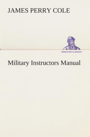 Kniha Military Instructors Manual J. P. (James Perry) Cole