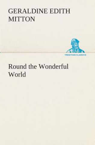 Książka Round the Wonderful World Geraldine Edith Mitton