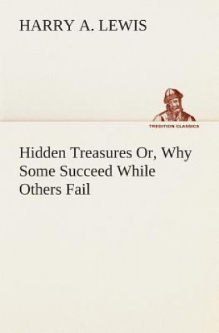 Könyv Hidden Treasures Or, Why Some Succeed While Others Fail Harry A. Lewis
