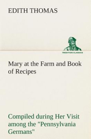 Książka Mary at the Farm and Book of Recipes Compiled during Her Visit among the Pennsylvania Germans Edith Thomas