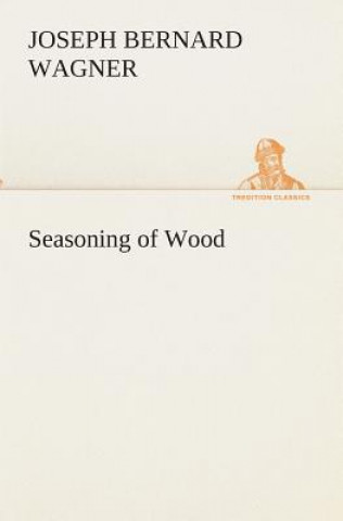 Kniha Seasoning of Wood J. B. (Joseph Bernard) Wagner