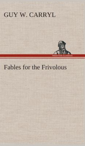 Könyv Fables for the Frivolous Guy Wetmore Carryl