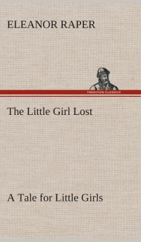 Kniha Little Girl Lost A Tale for Little Girls Eleanor Raper