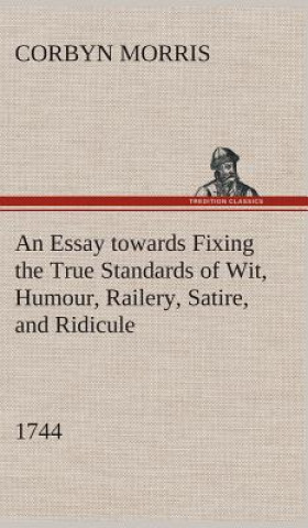 Carte Essay towards Fixing the True Standards of Wit, Humour, Railery, Satire, and Ridicule (1744) Corbyn Morris