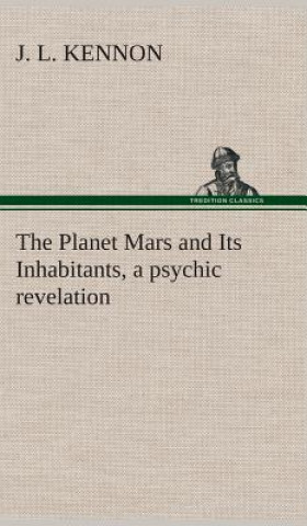 Kniha Planet Mars and Its Inhabitants, a psychic revelation J. L. Kennon