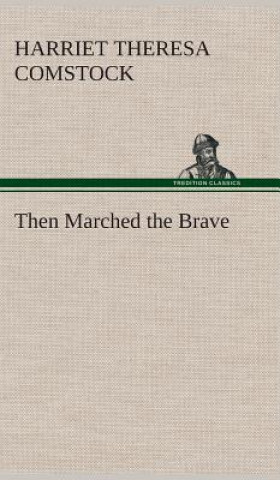 Könyv Then Marched the Brave Harriet T. (Harriet Theresa) Comstock