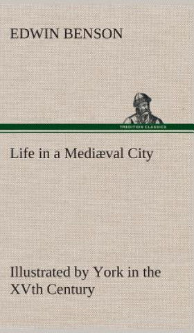 Kniha Life in a Mediaeval City Illustrated by York in the XVth Century Edwin Benson