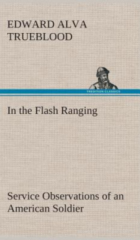Kniha In the Flash Ranging Service Observations of an American Soldier During His Service With the A.E.F. in France Edward Alva Trueblood