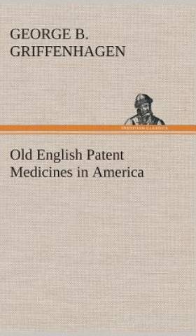 Kniha Old English Patent Medicines in America George B. Griffenhagen