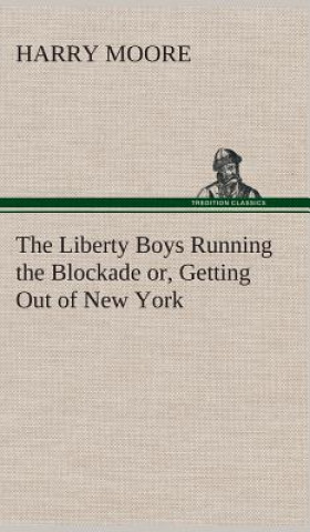 Kniha Liberty Boys Running the Blockade or, Getting Out of New York Harry Moore