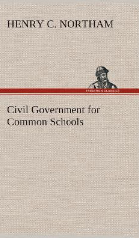 Книга Civil Government for Common Schools Henry C. Northam