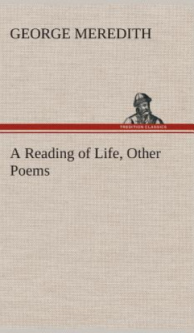 Könyv Reading of Life, Other Poems George Meredith