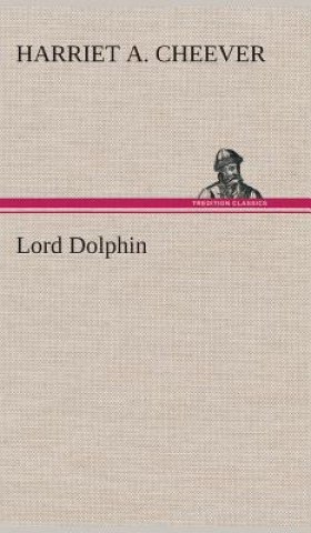 Kniha Lord Dolphin Harriet A. Cheever