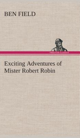 Kniha Exciting Adventures of Mister Robert Robin Ben Field