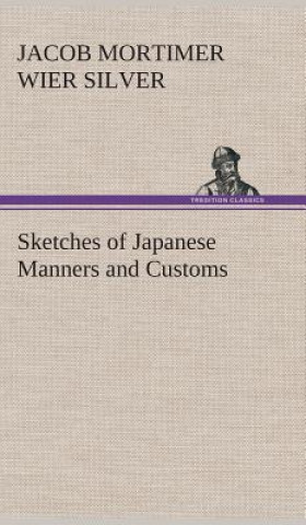 Könyv Sketches of Japanese Manners and Customs Jacob Mortimer Wier Silver