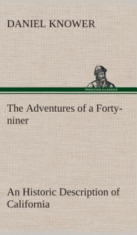 Kniha Adventures of a Forty-niner An Historic Description of California, with Events and Ideas of San Francisco and Its People in Those Early Days Daniel Knower