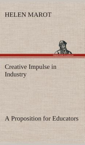 Kniha Creative Impulse in Industry A Proposition for Educators Helen Marot