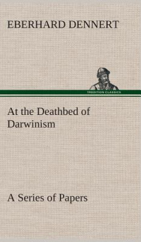 Книга At the Deathbed of Darwinism A Series of Papers Eberhard Dennert