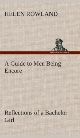 Könyv Guide to Men Being Encore Reflections of a Bachelor Girl Helen Rowland