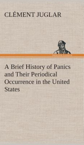 Könyv Brief History of Panics and Their Periodical Occurrence in the United States Clément Juglar