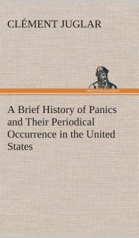 Buch Brief History of Panics and Their Periodical Occurrence in the United States Clément Juglar