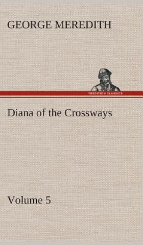 Carte Diana of the Crossways - Volume 5 George Meredith