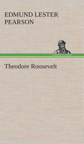 Kniha Theodore Roosevelt Edmund Lester Pearson