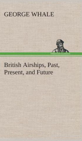 Könyv British Airships, Past, Present, and Future George Whale