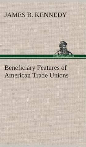 Książka Beneficiary Features of American Trade Unions James B. Kennedy