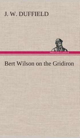 Kniha Bert Wilson on the Gridiron J. W. Duffield