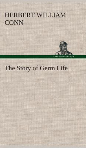 Könyv Story of Germ Life H. W. (Herbert William) Conn