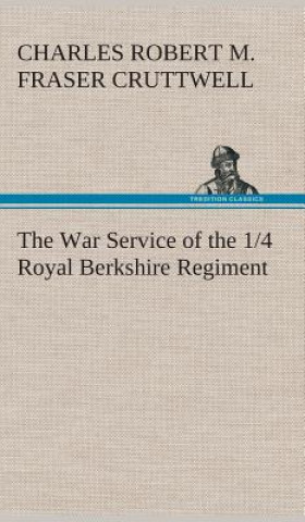 Buch War Service of the 1/4 Royal Berkshire Regiment (T. F.) Charles Robert Mowbray Fraser Cruttwell