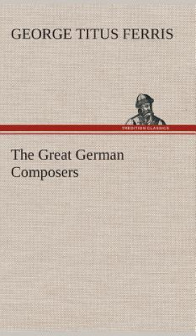Kniha Great German Composers George T (George Titus) Ferris
