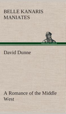 Buch David Dunne A Romance of the Middle West Belle Kanaris Maniates