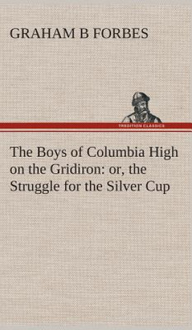 Könyv Boys of Columbia High on the Gridiron Graham B Forbes