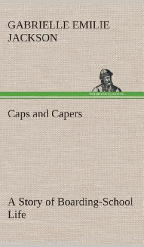 Carte Caps and Capers A Story of Boarding-School Life Gabrielle E. (Gabrielle Emilie) Jackson