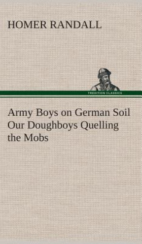 Książka Army Boys on German Soil Our Doughboys Quelling the Mobs Homer Randall