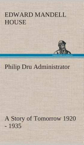 Könyv Philip Dru Administrator Edward Mandell House
