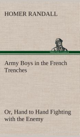 Kniha Army Boys in the French Trenches Or, Hand to Hand Fighting with the Enemy Homer Randall