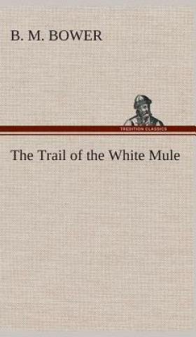 Książka Trail of the White Mule B. M. Bower