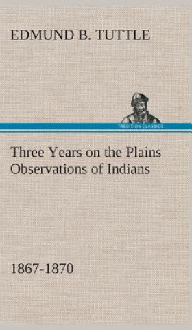 Carte Three Years on the Plains Observations of Indians, 1867-1870 Edmund B. Tuttle