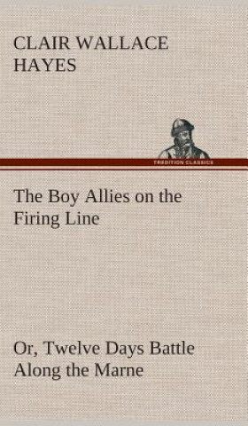 Book Boy Allies on the Firing Line Or, Twelve Days Battle Along the Marne Clair W. (Clair Wallace) Hayes