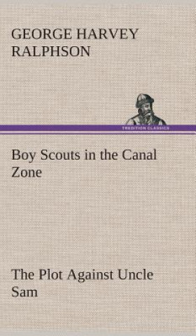 Könyv Boy Scouts in the Canal Zone The Plot Against Uncle Sam G. Harvey (George Harvey) Ralphson