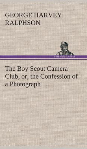 Βιβλίο Boy Scout Camera Club, or, the Confession of a Photograph G. Harvey (George Harvey) Ralphson