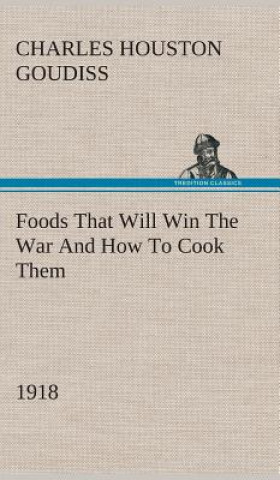 Libro Foods That Will Win The War And How To Cook Them (1918) C. Houston (Charles Houston) Goudiss