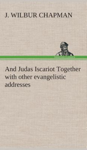 Carte And Judas Iscariot Together with other evangelistic addresses J. Wilbur Chapman