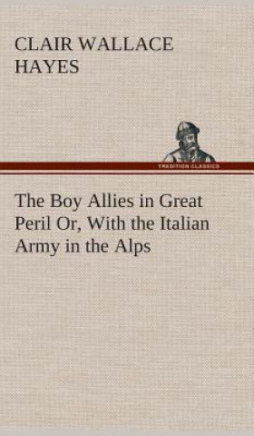 Carte Boy Allies in Great Peril Or, With the Italian Army in the Alps Clair W. (Clair Wallace) Hayes