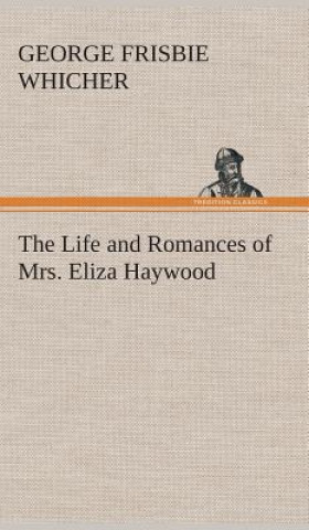 Kniha Life and Romances of Mrs. Eliza Haywood George Frisbie Whicher