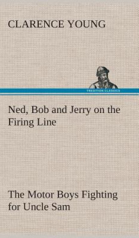 Knjiga Ned, Bob and Jerry on the Firing Line The Motor Boys Fighting for Uncle Sam Clarence Young