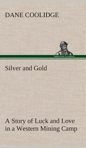 Kniha Silver and Gold A Story of Luck and Love in a Western Mining Camp Dane Coolidge